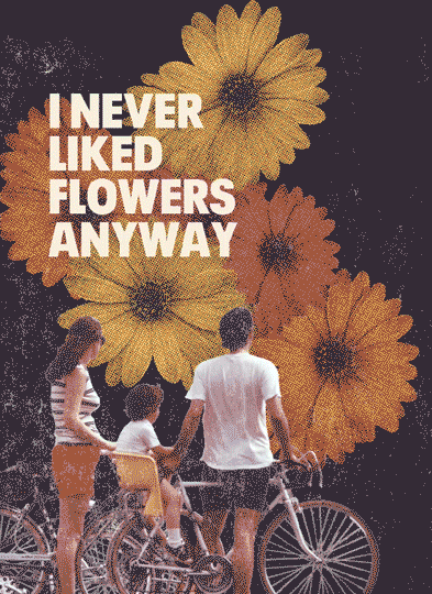 I never liked flowers anyway